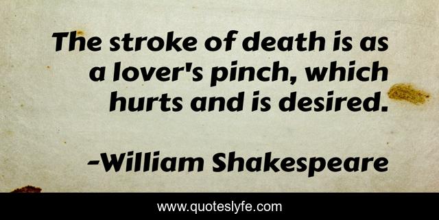 The stroke of death is as a lover's pinch, which hurts and is desired.