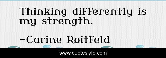 Thinking differently is my strength.