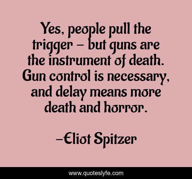 Yes, people pull the trigger - but guns are the instrument of death. Gun control is necessary, and delay means more death and horror.