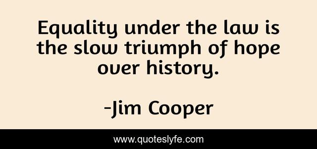 Equality under the law is the slow triumph of hope over history.