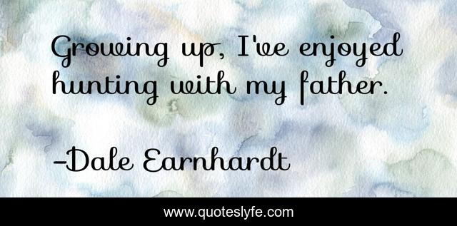 Growing up, I've enjoyed hunting with my father.