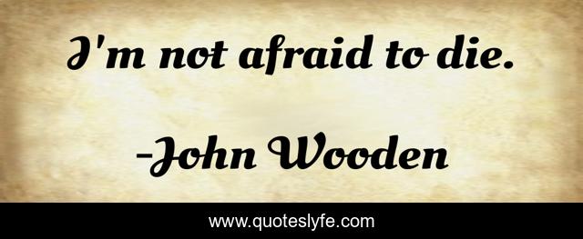 I'm not afraid to die.