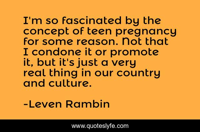 I'm so fascinated by the concept of teen pregnancy for some reason. Not that I condone it or promote it, but it's just a very real thing in our country and culture.