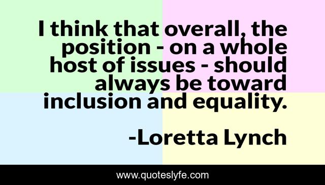 I think that overall, the position - on a whole host of issues - should always be toward inclusion and equality.