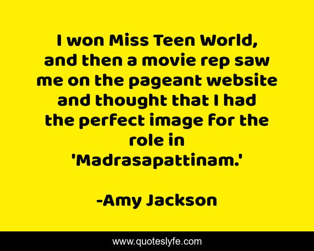 I won Miss Teen World, and then a movie rep saw me on the pageant website and thought that I had the perfect image for the role in 'Madrasapattinam.'