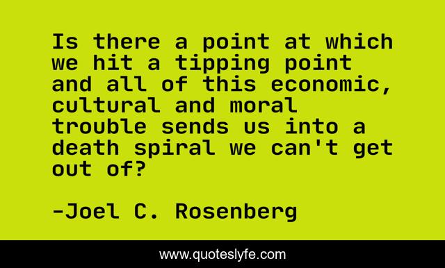 Is there a point at which we hit a tipping point and all of this economic, cultural and moral trouble sends us into a death spiral we can't get out of?