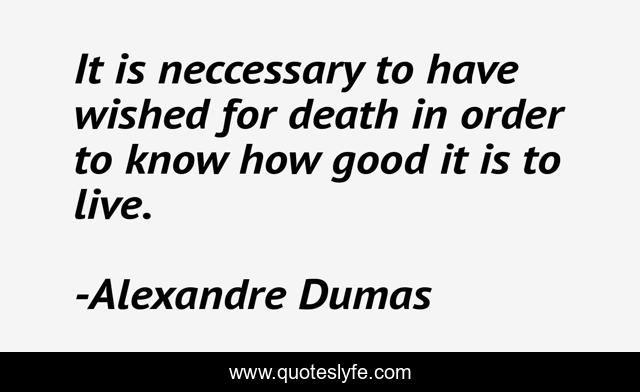 It is neccessary to have wished for death in order to know how good it is to live.