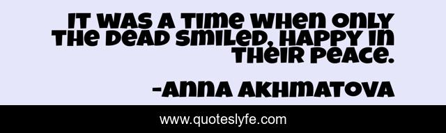 It was a time when only the dead smiled, happy in their peace.
