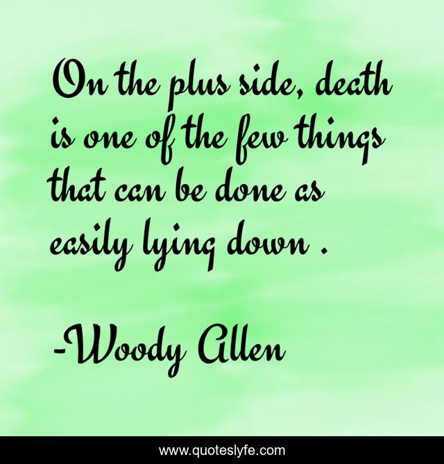 On the plus side, death is one of the few things that can be done as easily lying down .
