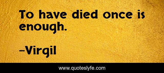 To have died once is enough.