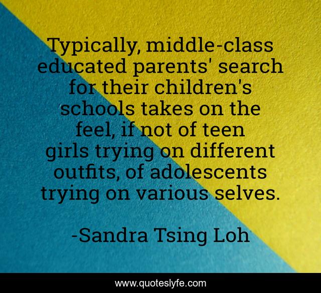 Typically, middle-class educated parents' search for their children's schools takes on the feel, if not of teen girls trying on different outfits, of adolescents trying on various selves.