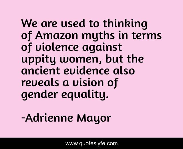 We are used to thinking of Amazon myths in terms of violence against uppity women, but the ancient evidence also reveals a vision of gender equality.