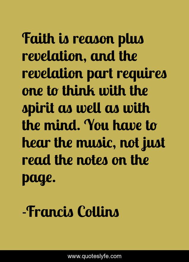 Faith is reason plus revelation, and the revelation part requires one to think with the spirit as well as with the mind. You have to hear the music, not just read the notes on the page.