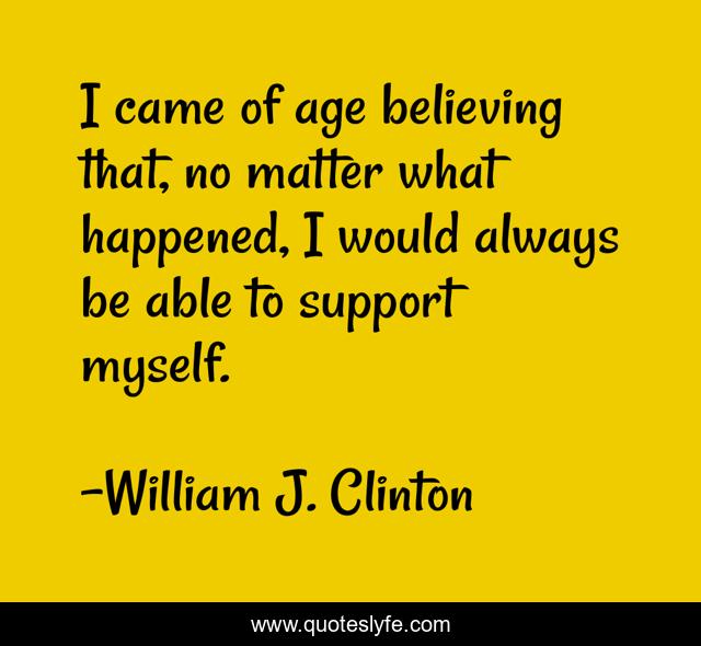 I came of age believing that, no matter what happened, I would always be able to support myself.