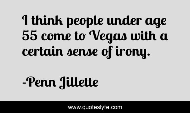 I think people under age 55 come to Vegas with a certain sense of irony.
