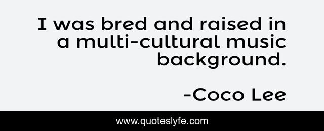 I was bred and raised in a multi-cultural music background.