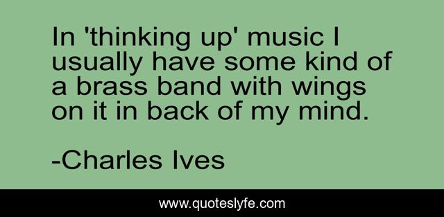 In 'thinking up' music I usually have some kind of a brass band with wings on it in back of my mind.