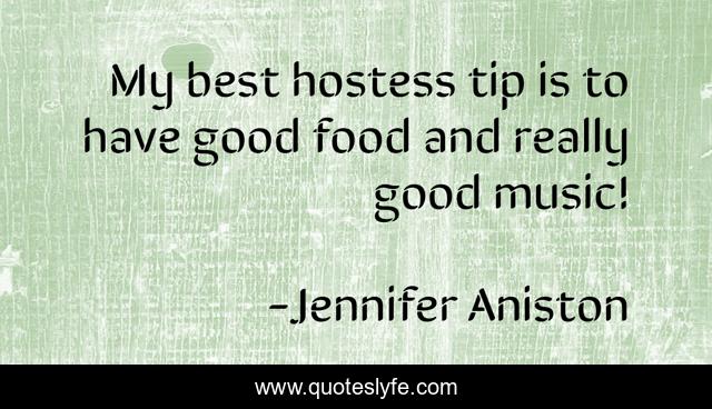 My best hostess tip is to have good food and really good music!