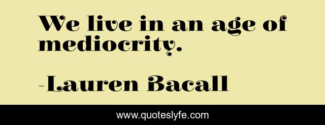 We live in an age of mediocrity.