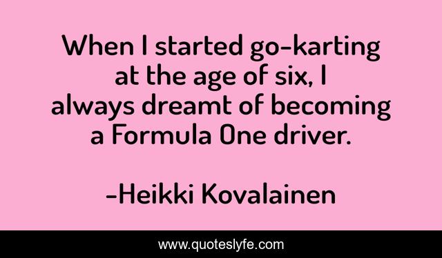 When I started go-karting at the age of six, I always dreamt of becoming a Formula One driver.