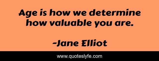 Age is how we determine how valuable you are.