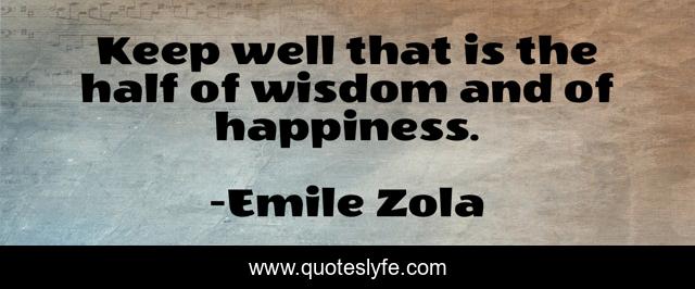 Keep well that is the half of wisdom and of happiness.