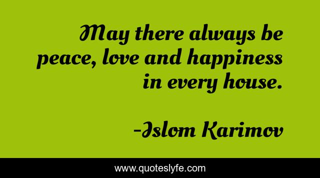 May there always be peace, love and happiness in every house.