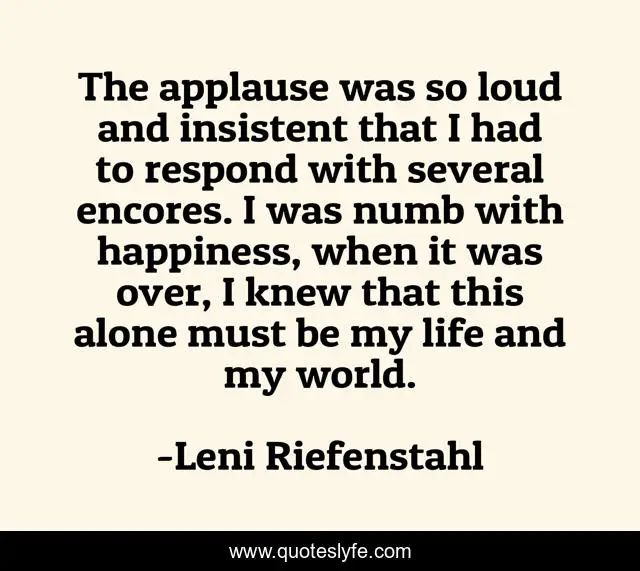 The applause was so loud and insistent that I had to respond with several encores. I was numb with happiness, when it was over, I knew that this alone must be my life and my world.