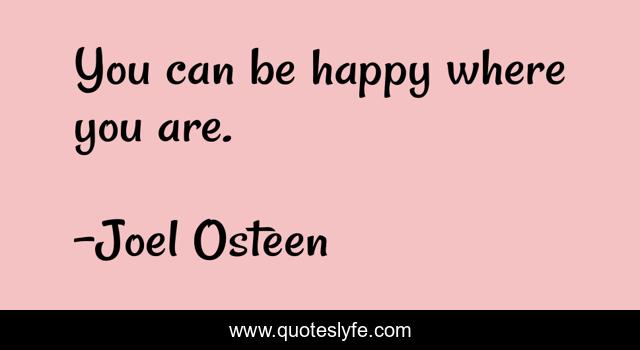 You can be happy where you are.