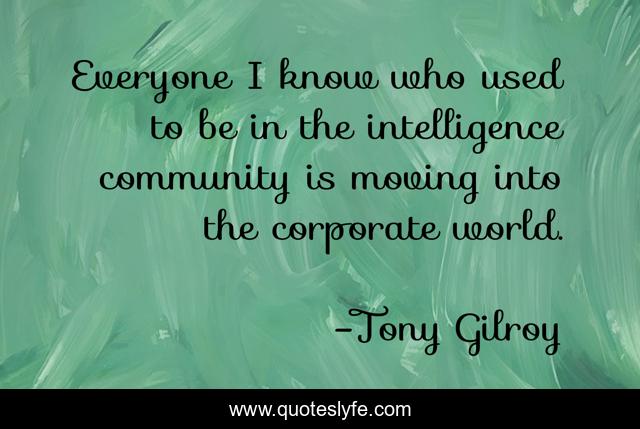 Everyone I know who used to be in the intelligence community is moving into the corporate world.
