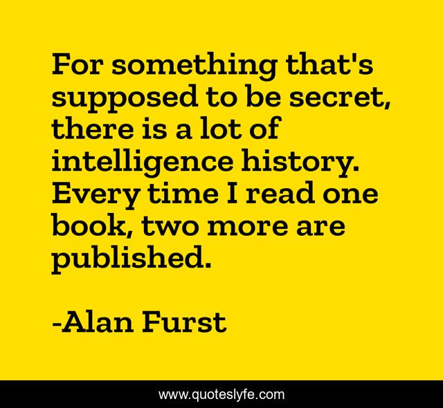 For something that's supposed to be secret, there is a lot of intelligence history. Every time I read one book, two more are published.
