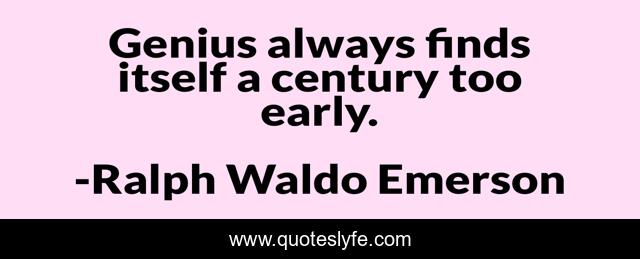 Genius always finds itself a century too early.