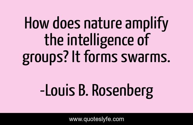 How does nature amplify the intelligence of groups? It forms swarms.