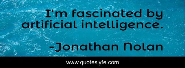 I'm fascinated by artificial intelligence.