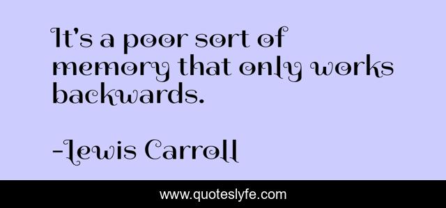 It's a poor sort of memory that only works backwards.