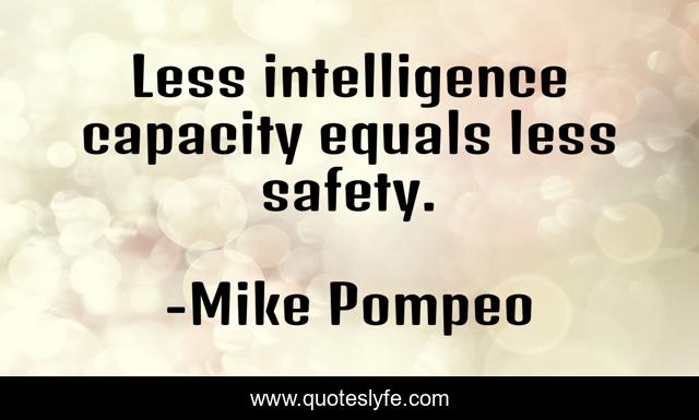 Less intelligence capacity equals less safety.