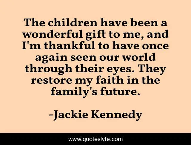 The children have been a wonderful gift to me, and I'm thankful to have once again seen our world through their eyes. They restore my faith in the family's future.