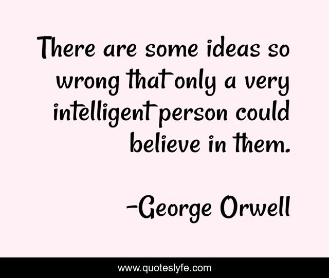 There are some ideas so wrong that only a very intelligent person could believe in them.