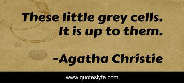 These little grey cells. It is up to them.