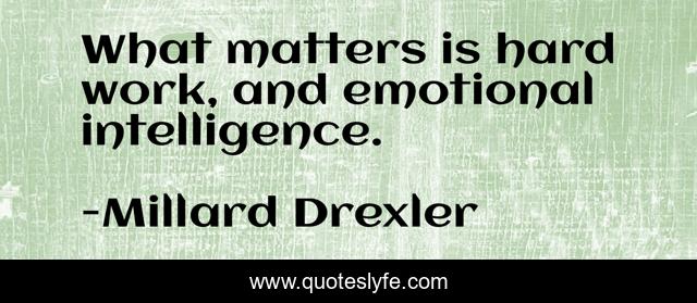 What matters is hard work, and emotional intelligence.