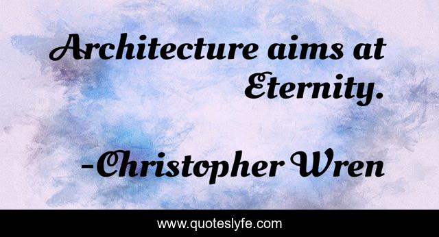 Architecture aims at Eternity.