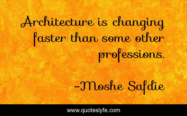 Architecture is changing faster than some other professions.