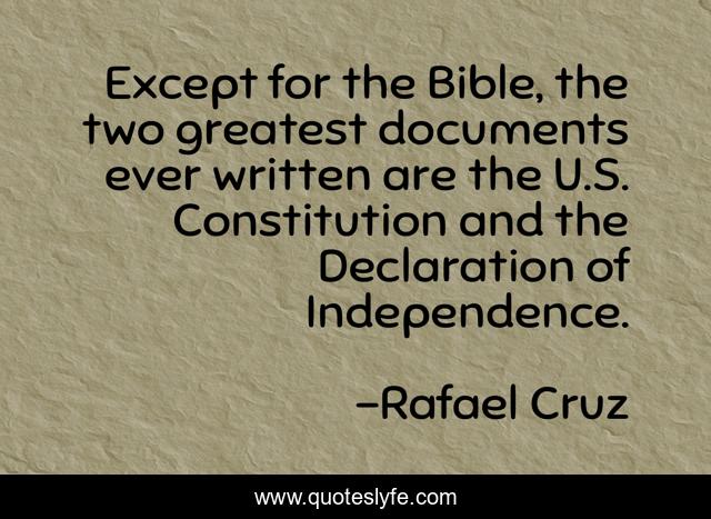 Except for the Bible, the two greatest documents ever written are the U.S. Constitution and the Declaration of Independence.