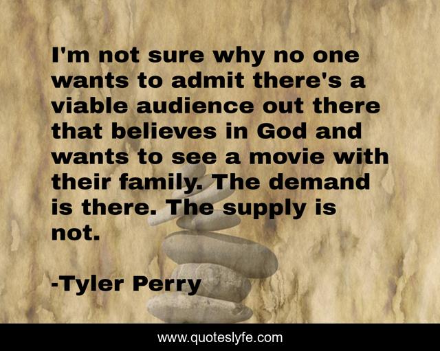 I'm not sure why no one wants to admit there's a viable audience out there that believes in God and wants to see a movie with their family. The demand is there. The supply is not.
