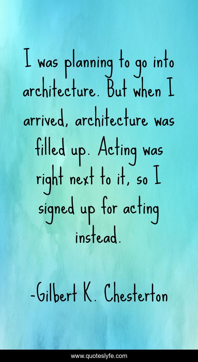 I was planning to go into architecture. But when I arrived, architecture was filled up. Acting was right next to it, so I signed up for acting instead.