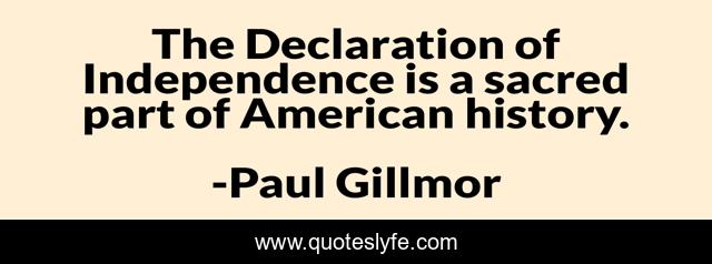 The Declaration of Independence is a sacred part of American history.