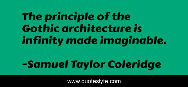 The principle of the Gothic architecture is infinity made imaginable.