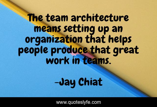 The team architecture means setting up an organization that helps people produce that great work in teams.