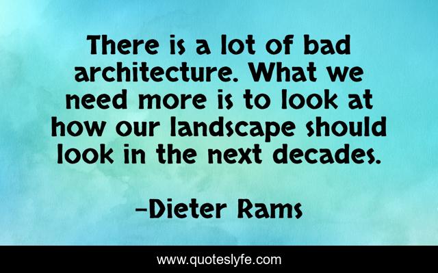 There is a lot of bad architecture. What we need more is to look at how our landscape should look in the next decades.