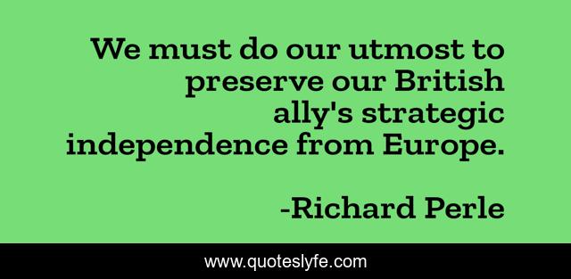 We must do our utmost to preserve our British ally's strategic independence from Europe.